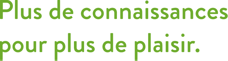 Plus de connaissances pour plus de plaisir